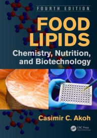 Title: Food Lipids: Chemistry, Nutrition, and Biotechnology, Fourth Edition / Edition 4, Author: Casimir C. Akoh