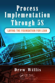 Title: Process Implementation Through 5S: Laying the Foundation for Lean / Edition 1, Author: Drew Willis