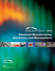 Title: Advanced Manufacturing, Electronics and Microsystems: TechConnect Briefs 2015 / Edition 1, Author: NSTI