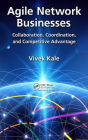 Agile Network Businesses: Collaboration, Coordination, and Competitive Advantage / Edition 1
