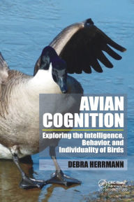 Title: Avian Cognition: Exploring the Intelligence, Behavior, and Individuality of Birds / Edition 1, Author: Debra S. Herrmann