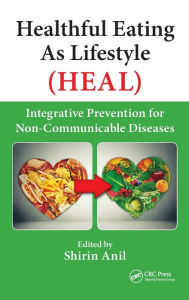 Title: Healthful Eating As Lifestyle (HEAL): Integrative Prevention for Non-Communicable Diseases / Edition 1, Author: Shirin Anil