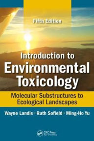 Title: Introduction to Environmental Toxicology: Molecular Substructures to Ecological Landscapes, Fifth Edition / Edition 5, Author: Wayne Landis