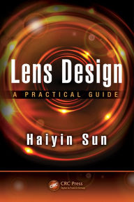 Title: Lens Design: A Practical Guide / Edition 1, Author: Haiyin Sun