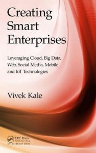 Title: Creating Smart Enterprises: Leveraging Cloud, Big Data, Web, Social Media, Mobile and IoT Technologies, Author: Vivek Kale