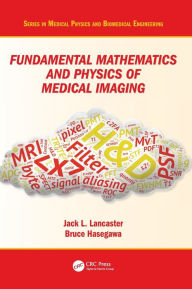 Title: Fundamental Mathematics and Physics of Medical Imaging / Edition 1, Author: Jack Lancaster