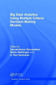 Title: Big Data Analytics Using Multiple Criteria Decision-Making Models, Author: Ramakrishnan Ramanathan