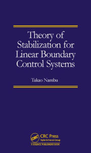 Title: Theory of Stabilization for Linear Boundary Control Systems / Edition 1, Author: Takao Nambu