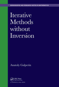 Title: Iterative Methods without Inversion / Edition 1, Author: Anatoly Galperin