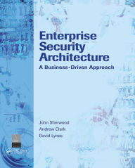 Title: Enterprise Security Architecture: A Business-Driven Approach, Author: Nicholas Sherwood