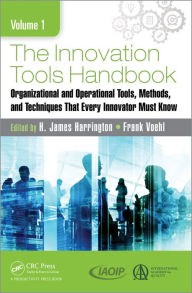 Title: The Innovation Tools Handbook, Volume 1: Organizational and Operational Tools, Methods, and Techniques that Every Innovator Must Know / Edition 1, Author: H. James Harrington