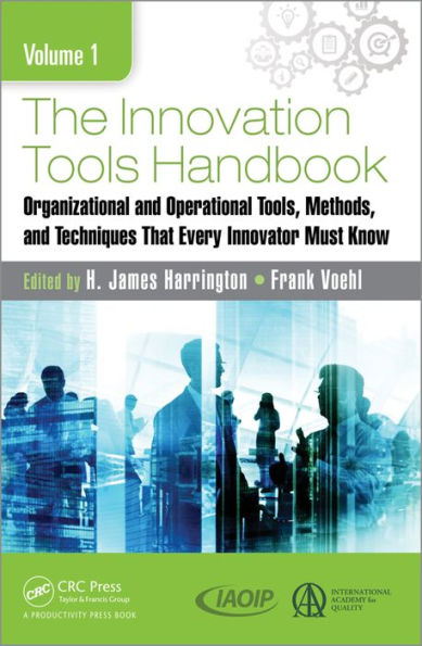 The Innovation Tools Handbook, Volume 1: Organizational and Operational Tools, Methods, and Techniques that Every Innovator Must Know / Edition 1