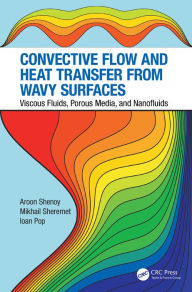 Title: Convective Flow and Heat Transfer from Wavy Surfaces: Viscous Fluids, Porous Media, and Nanofluids / Edition 1, Author: Aroon Shenoy