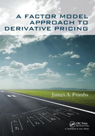 Title: A Factor Model Approach to Derivative Pricing / Edition 1, Author: James A. Primbs
