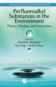 Title: Perfluoroalkyl Substances in the Environment: Theory, Practice, and Innovation / Edition 1, Author: David M. Kempisty