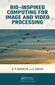 Title: Bio-Inspired Computing for Image and Video Processing / Edition 1, Author: D. P. Acharjya