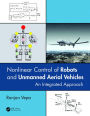 Nonlinear Control of Robots and Unmanned Aerial Vehicles: An Integrated Approach / Edition 1