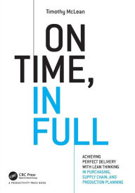 Title: On Time, In Full: Achieving Perfect Delivery with Lean Thinking in Purchasing, Supply Chain, and Production Planning / Edition 1, Author: Timothy McLean