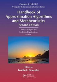 Title: Handbook of Approximation Algorithms and Metaheuristics: Methologies and Traditional Applications, Volume 1 / Edition 2, Author: Teofilo F. Gonzalez
