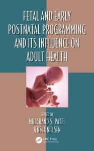 Title: Fetal and Early Postnatal Programming and its Influence on Adult Health / Edition 1, Author: Mulchand S. Patel