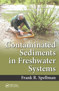 Title: Contaminated Sediments in Freshwater Systems / Edition 1, Author: Frank R. Spellman