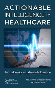 Title: Actionable Intelligence in Healthcare / Edition 1, Author: Jay Liebowitz
