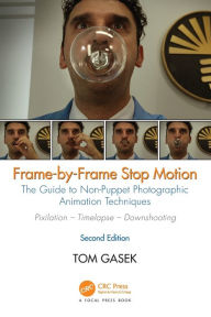 Title: Frame-By-Frame Stop Motion: The Guide to Non-Puppet Photographic Animation Techniques, Second Edition / Edition 2, Author: Tom Gasek