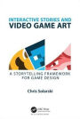 Interactive Stories and Video Game Art: A Storytelling Framework for Game Design / Edition 1