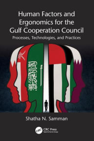 Title: Human Factors and Ergonomics for the Gulf Cooperation Council: Processes, Technologies, and Practices / Edition 1, Author: Shatha N. Samman