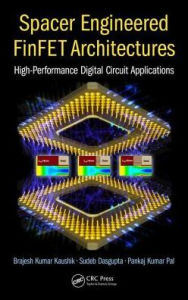 Title: Spacer Engineered FinFET Architectures: High-Performance Digital Circuit Applications / Edition 1, Author: Sudeb Dasgupta