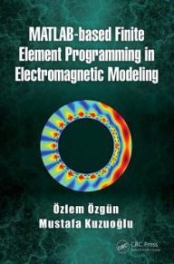 Title: MATLAB-based Finite Element Programming in Electromagnetic Modeling / Edition 1, Author: Özlem Özgün