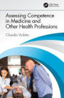 Assessing Competence in Medicine and Other Health Professions / Edition 1