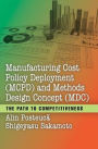 Manufacturing Cost Policy Deployment (MCPD) and Methods Design Concept (MDC): The Path to Competitiveness / Edition 1
