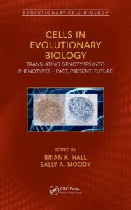 Title: Cells in Evolutionary Biology: Translating Genotypes into Phenotypes - Past, Present, Future / Edition 1, Author: Brian K. Hall