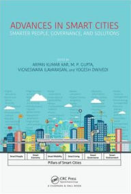 Title: Advances in Smart Cities: Smarter People, Governance, and Solutions / Edition 1, Author: Arpan Kumar Kar