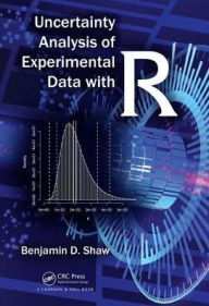 Title: Uncertainty Analysis of Experimental Data with R / Edition 1, Author: Benjamin David Shaw