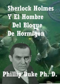 Title: Sherlock Holmes y el hombre del bloque de hormigon, Author: Phillip Duke