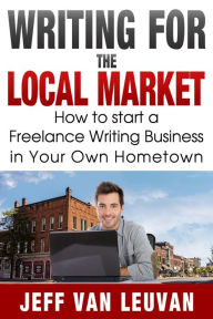 Title: Writing for the Local Market, Author: Jeff Van Leuvan
