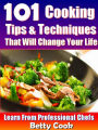 101 Cooking Tips & Techniques that Will Change your Life - Learn from the Professional Chefs (Cooking Techniques)