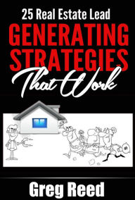 Title: 25 Real Estate Lead Generating Strategies That Work, Author: Greg Reed