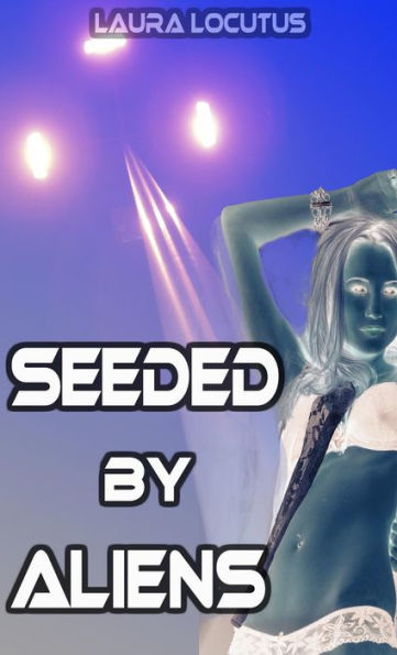 Seeded By Aliens Alien Erotica Alien Breeding Alien Abduction Impregnation By Laura