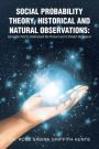 SOCIAL PROBABILITY THEORY, HISTORICAL AND NATURAL OBSERVATIONS: Know the Past to Understand the Present and to Predict the Future!