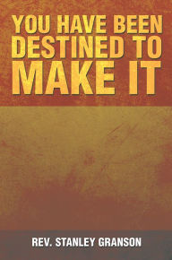 Title: You Have Been Destined To Make It, Author: Rev. Stanley Granson