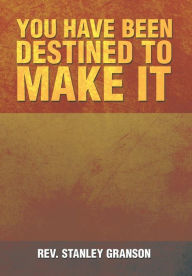 Title: You Have Been Destined to Make It, Author: Stanley Granson