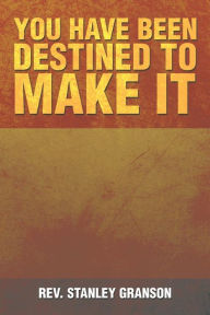 Title: You Have Been Destined to Make It, Author: Stanley Granson