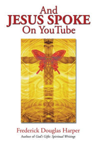 Title: And JESUS SPOKE On YouTube, Author: Frederick Douglas Harper