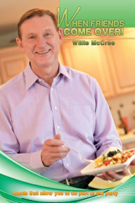 Title: WHEN FRIENDS COME OVER!: meals that allow you to be part of the party, Author: Willis McCree