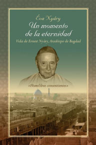 Title: Un Momento de La Eternidad Vida de Ernest Nyary, Arzobispo de Bagdad, Author: Eva Nyary