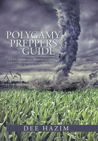 Title: Polygamy Preppers Guide: Five Fictional Stories about What Can Happen If You Are Caught Unprepared for a Polygamy Storm. Lust, Betrayal, Sex, V, Author: Dee Hazim