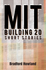 Title: MIT BUILDING 20: SHORT STORIES, Author: Bradford Howland